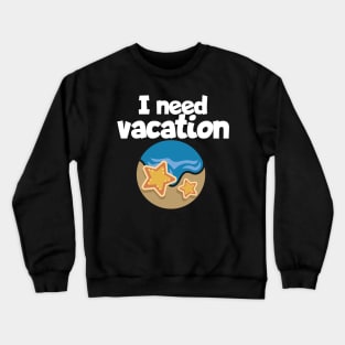 I need vacation Crewneck Sweatshirt